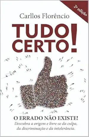Capa do livro Tudo Certo!: O ERRADO NÃO EXISTE! Descubra a origem e livre–se da culpa, da discriminação e da intolerância. - Carllos Florêncio