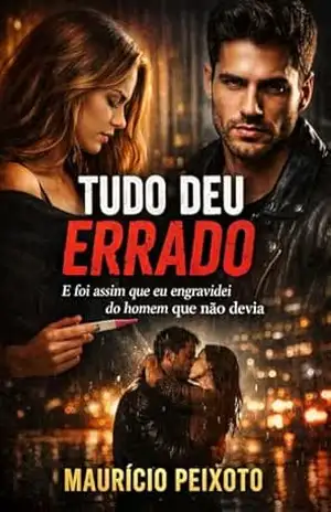Tudo Deu Errado: E foi assim que eu engravidei do homem que não devia - Maurício  Peixoto