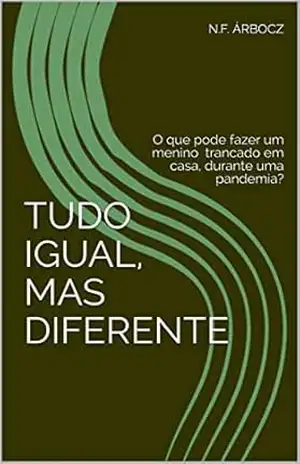 Tudo igual, mas diferente: O que pode fazer um menino trancado em casa, durante uma pandemia? – N.F. Árbocz
