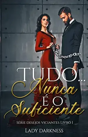Tudo… Nunca é o suficiente (Desejos Viciantes Livro 1) – Lady Darkness