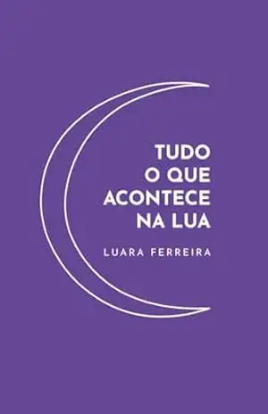 Capa do livro Tudo O Que Acontece Na Lua - Luara Ferreira