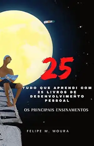 Capa do livro Tudo o que Aprendi com 25 Livros de Desenvolvimento Pessoal - Felipe M. Moura