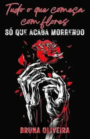 Tudo o que começa com flores só que acaba morrendo – Bruna  Oliveira