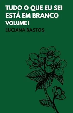 Tudo o que eu sei está em branco: Volume I – Luciana Bastos