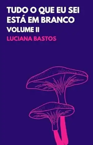 Capa do livro Tudo o que eu sei está em branco: Volume II - Luciana  Bastos