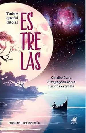 Tudo o que foi Dito às Estrelas: Confissões e Divagações sob a Luz das Estrelas – Fernando José Brandão