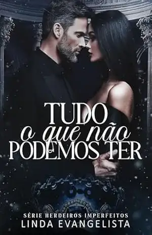 Tudo o Que Não Podemos Ter (Série Herdeiros Imperfeitos Livro 4) – Linda Evangelista