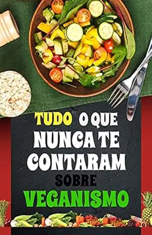 Tudo o que nunca te contaram sobre Veganismo - Manual do Vegano Tudo o que nunca te contaram sobre Veganismo - Manual do Vegano