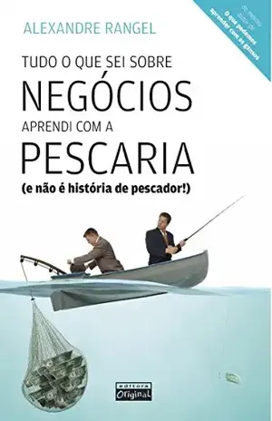 Tudo o que sei sobre negócios aprendi com a pescaria – Alexandre Rangel