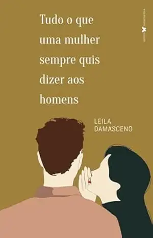 Tudo o que uma mulher sempre quis dizer aos homens – Leila Damasceno Tudo o que uma mulher sempre quis dizer aos homens – Leila Damasceno