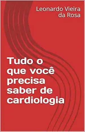 Tudo o que você precisa saber de cardiologia (1) – Leonardo Vieira da Rosa