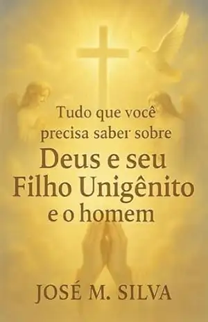 Tudo o que você precisa saber sobre Deus,: Sobre Deus – José  Silva