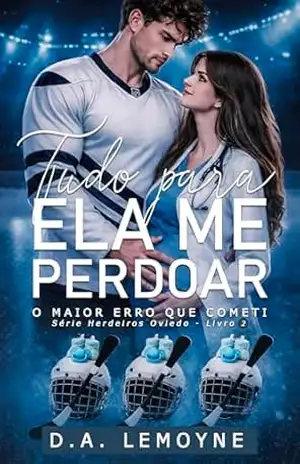 Tudo Para Ela Me Perdoar: O Maior Erro que Cometi (Série Herdeiros Oviedo Livro 2) – D. A.  Lemoyne