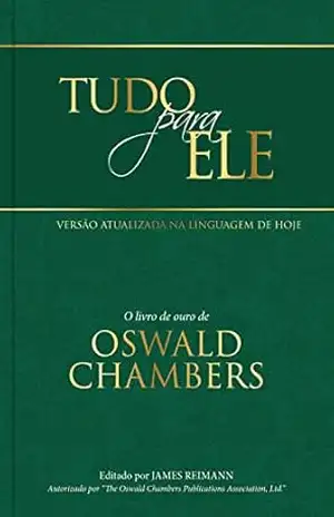 Tudo para Ele: O livro de ouro de Oswald Chambers – Oswald Chambers