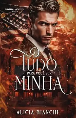 Tudo Para Você Ser Minha (Dinastia Lancaster Livro 2) – Alicia Bianchi