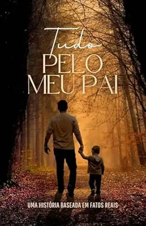 Capa do livro Tudo Pelo Meu Pai: Uma história emocionante sobre amor, sacrifício e as lições que um pai deixa para toda a vida - Arnado Cunha