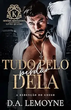 Tudo pelo Perdão Dela: A Redenção do Grego (Irmãos Kostanidis Livro 4) – D. A.  Lemoyne