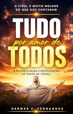 Capa do livro TUDO POR AMOR DE TODOS: A RECONCILIAÇÃO E RESTAURAÇÃO DE TODAS AS COISAS - HERMES C. FERNANDES