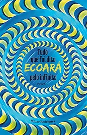 Tudo que foi dito ecoará pelo infinito – Edvar Rodrigues