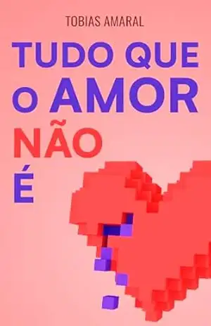 Tudo Que o Amor Não É – Tobias Amaral Tudo Que o Amor Não É – Tobias Amaral