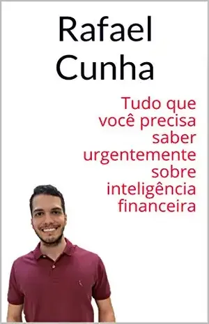 Tudo que você precisa saber urgentemente sobre inteligência financeira – Rafael Cunha