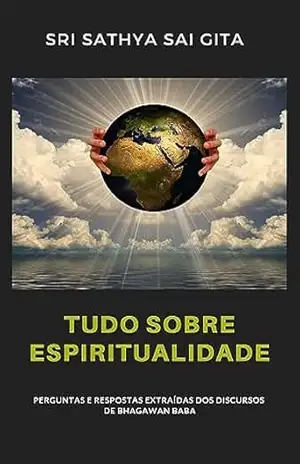 Capa do livro Tudo sobre espiritualidade – Perguntas e respostas extraídas dos discursos de Bhagawan Baba - Sri Sathya Sai Gita Sri Sathya Sai Gita