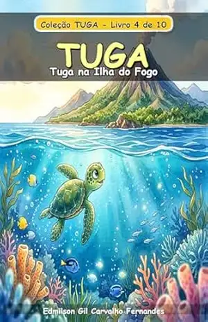 Tuga na Ilha do Fogo: Uma Aventura Vulcânica: Uma Jornada de Respeito e Coragem no Coração de Cabo Verde (Tuga Universe Livro 4) – Edmilson Gil de Carvalho Fernandes