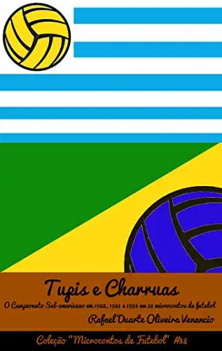 Baixar Tupis e Charruas: O Campeonato Sul–americano em 1922, 1923 e 1924 em 23 microcontos de futebol pdf, epub, mobi, eBook