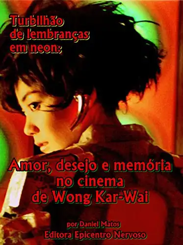 Baixar Turbilhão de lembranças em neon: Amor, desejo e memória no cinema de Wong Kar–Wai pdf, epub, mobi, eBook