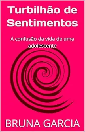 Turbilhão de Sentimentos: A Confusão da Vida de Uma Adolescente – BRUNA  GARCIA