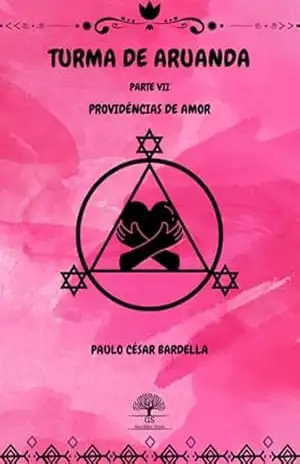 Turma De Aruanda – Parte Vii – Providências De Amor – Paulo César Bardella