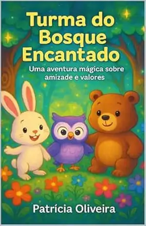 Turma do Bosque Encantado: Uma aventura mágica sobre amizade e valores - Patrícia Oliveira Turma do Bosque Encantado: Uma aventura mágica sobre amizade e valores - Patrícia Oliveira