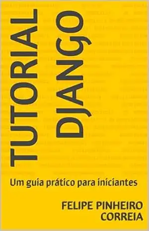 Capa do livro Tutorial Django: Um guia prático para iniciantes - Felipe Pinheiro Correia