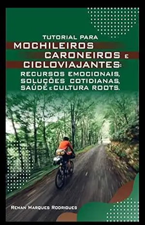 Tutorial para Mochileiros Caroneiros e Cicloviajantes: Recursos Emocionais, Soluções Cotidianas, Saúde e Cultura Roots – Renan Marques Rodrigues Tutorial para Mochileiros Caroneiros e Cicloviajantes: Recursos Emocionais, Soluções Cotidianas, Saúde e Cultura Roots – Renan Marques Rodrigues