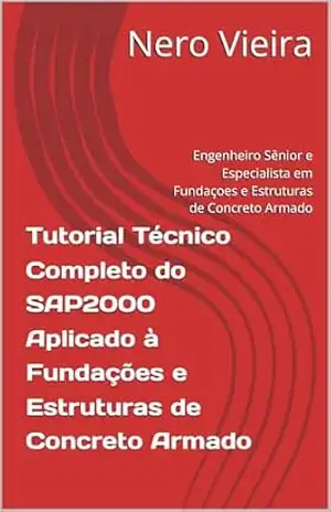 Tutorial Técnico Básico Completo do SAP2000 Aplicado à Fundações e Estruturas de Concreto Armado – Nero Vieira Tutorial Técnico Básico Completo do SAP2000 Aplicado à Fundações e Estruturas de Concreto Armado – Nero Vieira