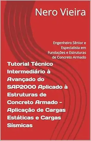 Tutorial Técnico Intermediário ao Avançado do SAP2000 Aplicado à Estruturas de Concreto Armado: Aplicação de Cargas Estáticas e Cargas Sísmicas – Nero Vieira