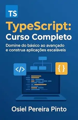 TypeScript: Curso Completo: Domine do básico ao avançado e construa aplicações escaláveis – OSIEL PINTO