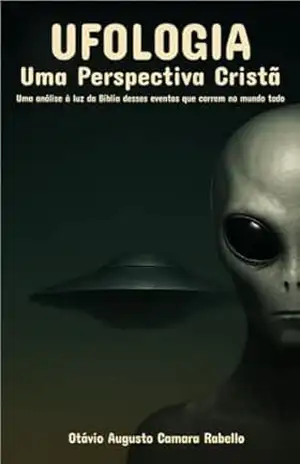 Capa do livro Ufologia uma perspectiva cristã: Uma análise à luz da Bíblia desses eventos que ocorrem no mundo todo - Otávio Camara Rabello