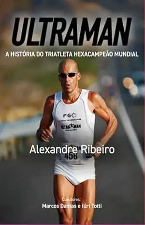 Ultraman, A História Do Triatleta Hexacampeão Mundial – Marcos Dantas Iúri E Totti