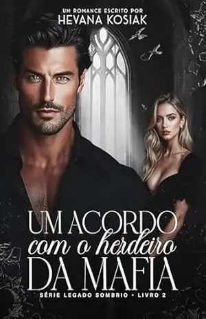 UM ACORDO COM O HERDEIRO DA MÁFIA (LEGADO SOMBRIO Livro 2) – HEVANA KOSIAK