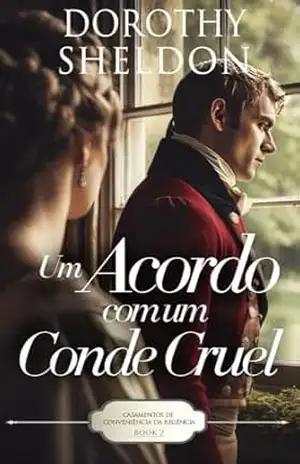 Um Acordo com um Conde Cruel: Um romance histórico da Regência (Casamentos de conveniência da Regência Livro 2) – Dorothy Sheldon