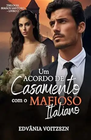 Um Acordo de Casamento com o Mafioso Italiano (Irmãos Santoro Livro 2) – Edvânia Voitzszn