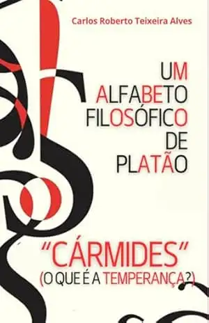 Um Alfabeto Filosófico De Platão – Cármides – Carlos Roberto Teixeira Alves