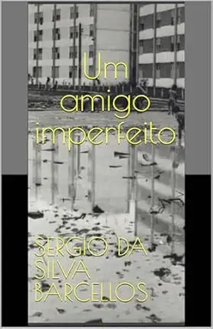Um amigo imperfeito: Romance bioficcional – Sergio da Silva Barcellos Um amigo imperfeito: Romance bioficcional – Sergio da Silva Barcellos