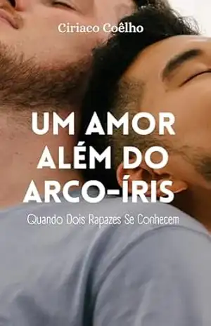 Um Amor Além do Arco–íris: Quando Dois Rapazes Se Conhecem - Ciriaco Coêlho Um Amor Além do Arco–íris: Quando Dois Rapazes Se Conhecem - Ciriaco Coêlho