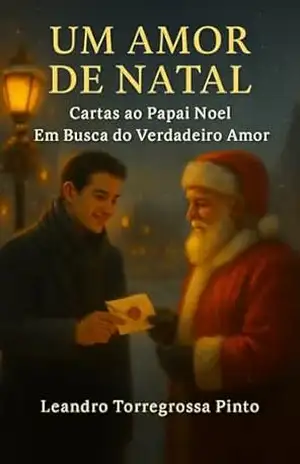 Um amor de Natal: Cartas ao Papai Noel em Busca do Verdadeiro Amor – Leandro Torregrossa Pinto Um amor de Natal: Cartas ao Papai Noel em Busca do Verdadeiro Amor – Leandro Torregrossa Pinto