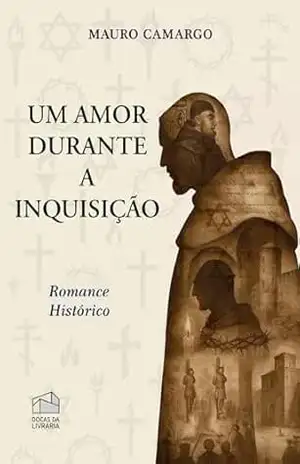 Um amor durante a Inquisição (Três épocas, um destino. Livro 2) – Mauro Camargo