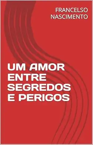 Capa do livro UM AMOR ENTRE SEGREDOS E PERIGOS - FRANCELSO NASCIMENTO