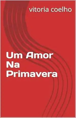 Um Amor Na Primavera - vitoria coelho Um Amor Na Primavera - vitoria coelho