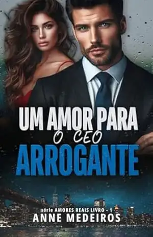 Um Amor Para o CEO Arrogante (Amores Reais Livro 1) – Anne  Medeiros